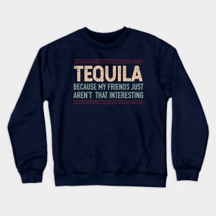 Tequila, because my friends aren't interesting - color design Crewneck Sweatshirt